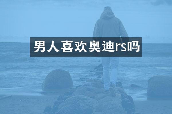 男人喜欢奥迪rs吗