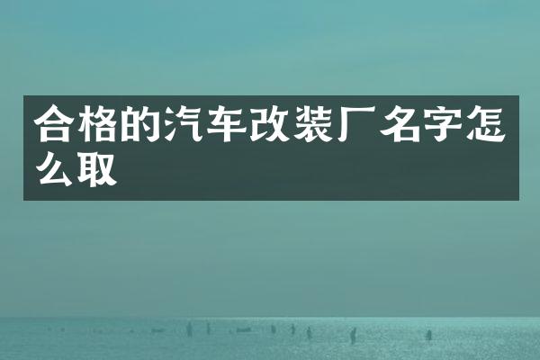 合格的汽车改装厂名字怎么取