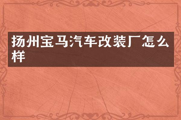 扬州宝马汽车改装厂怎么样