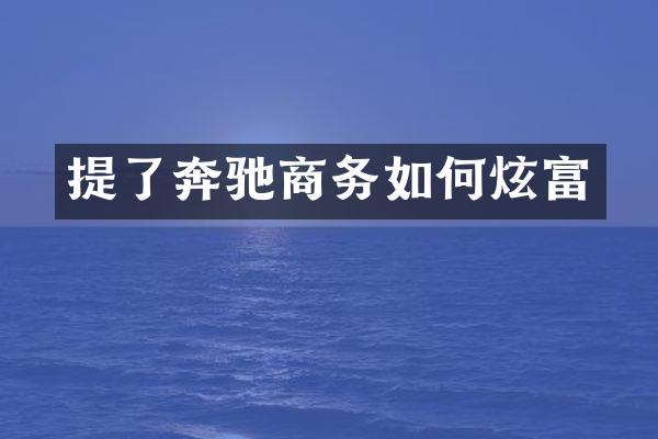 提了奔驰商务如何炫富