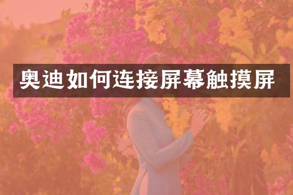 奥迪如何连接屏幕触摸屏