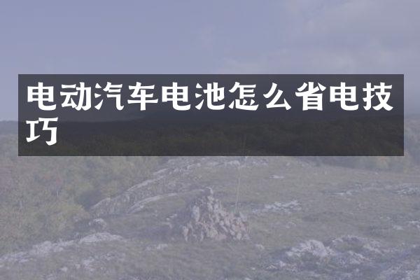 电动汽车电池怎么省电技巧