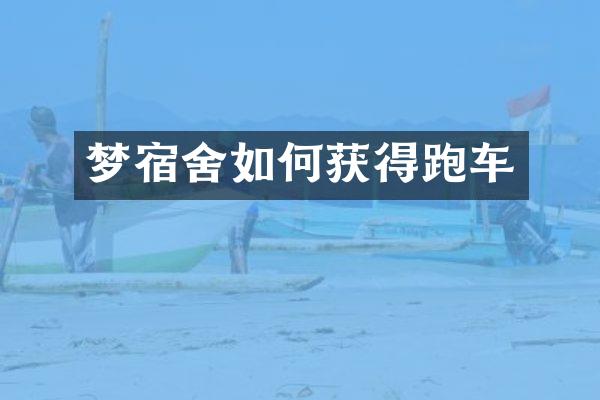 梦宿舍如何获得跑车