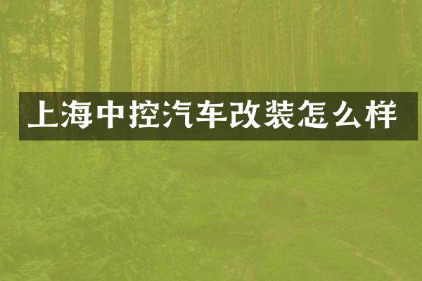 上海中控汽车改装怎么样
