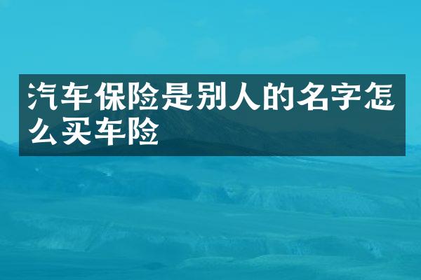 汽车保险是别人的名字怎么买车险