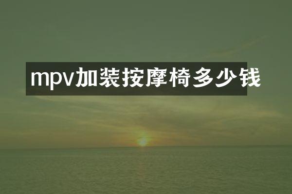 mpv加装按摩椅多少钱