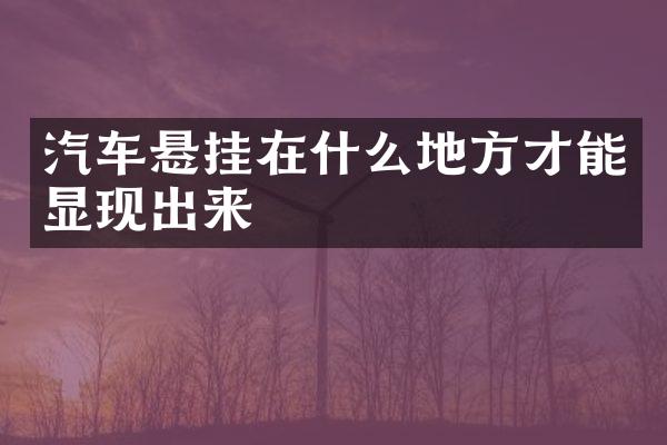 汽车悬挂在什么地方才能显现出来