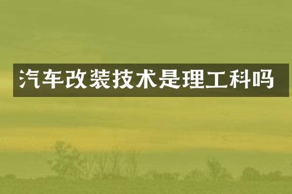 汽车改装技术是理工科吗