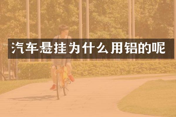 汽车悬挂为什么用铝的呢