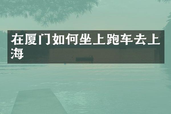在厦门如何坐上跑车去上海