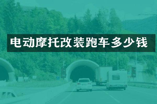 电动摩托改装跑车多少钱