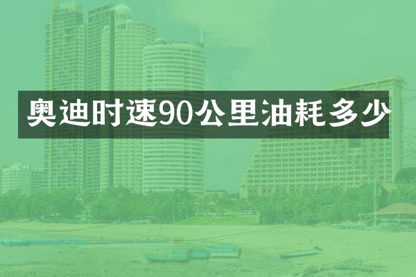 奥迪时速90公里油耗多少