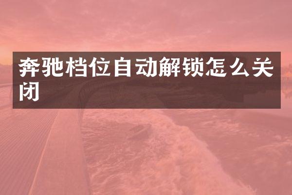 奔驰档位自动解锁怎么关闭