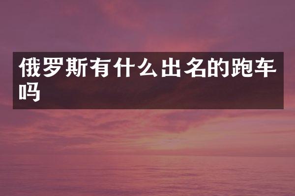 俄罗斯有什么出名的跑车吗