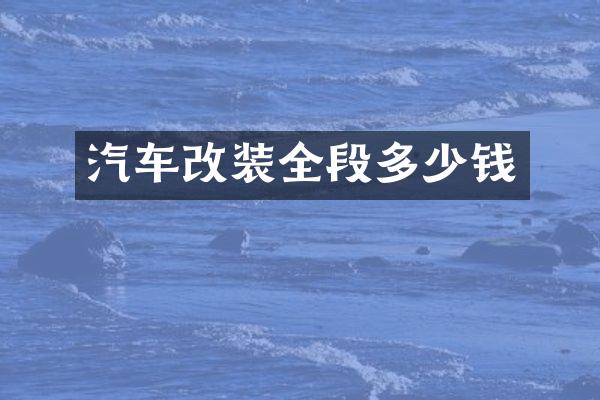 汽车改装全段多少钱