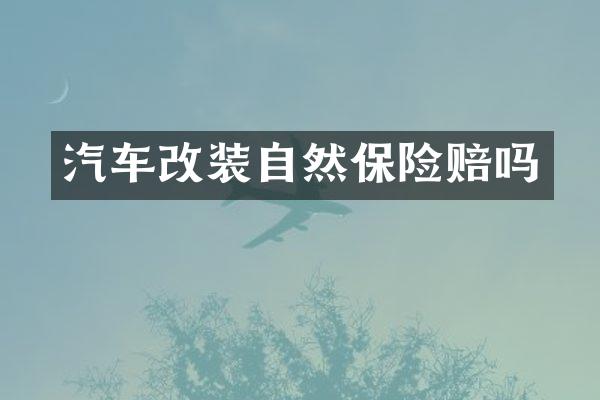 汽车改装自然保险赔吗