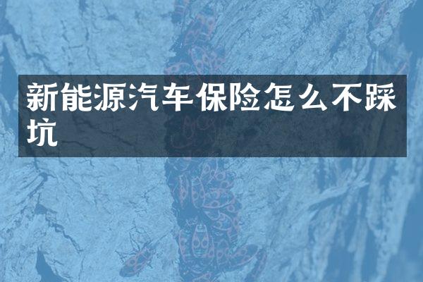 新能源汽车保险怎么不踩坑