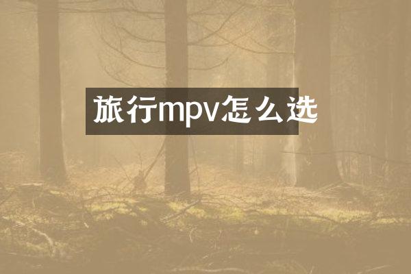旅行mpv怎么选