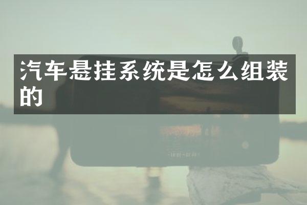 汽车悬挂系统是怎么组装的