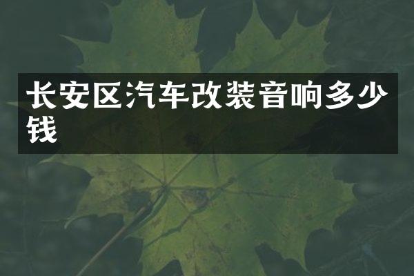 长安区汽车改装音响多少钱