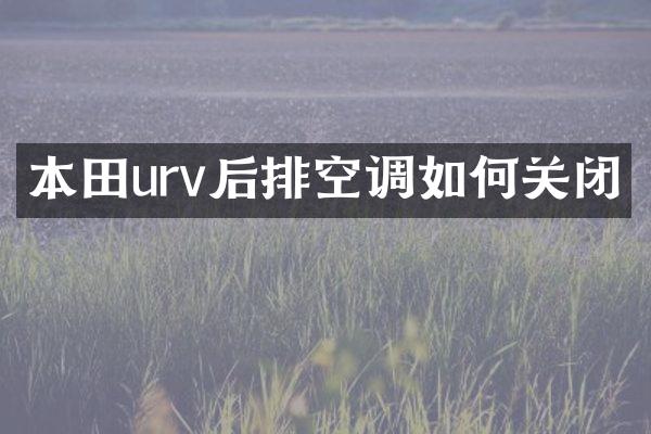 本田urv后排空调如何关闭