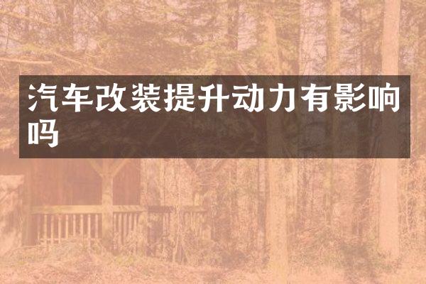汽车改装提升动力有影响吗