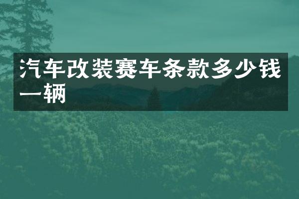 汽车改装赛车条款多少钱一辆