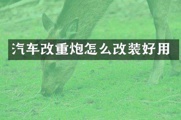 汽车改重炮怎么改装好用