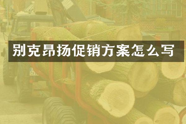 别克昂扬促销方案怎么写