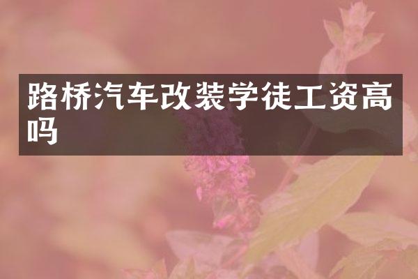 路桥汽车改装学徒工资高吗