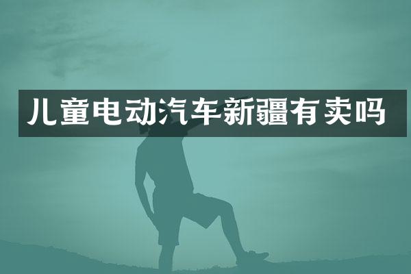 儿童电动汽车新疆有卖吗