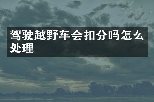 驾驶越野车会扣分吗怎么处理