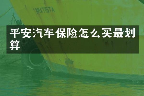 平安汽车保险怎么买最划算