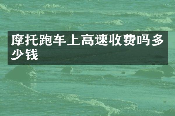 摩托跑车上高速收费吗多少钱
