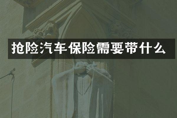 抢险汽车保险需要带什么