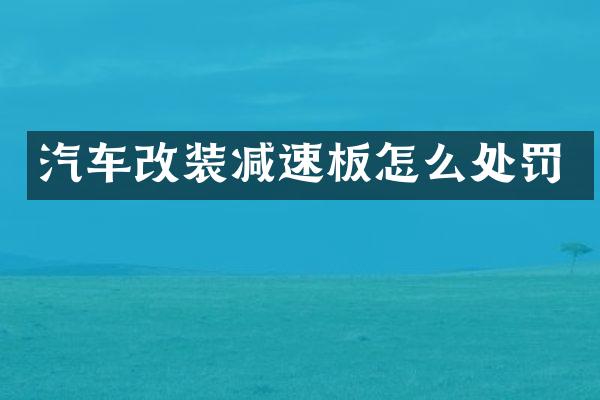 汽车改装减速板怎么处罚