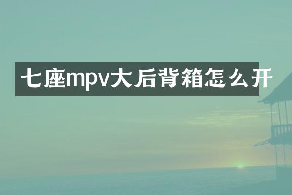 七座mpv大后背箱怎么开