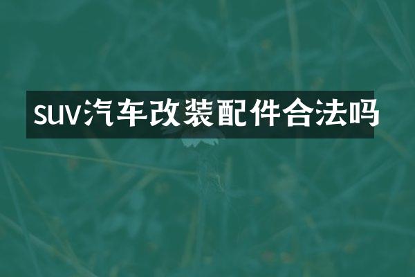 suv汽车改装配件合法吗