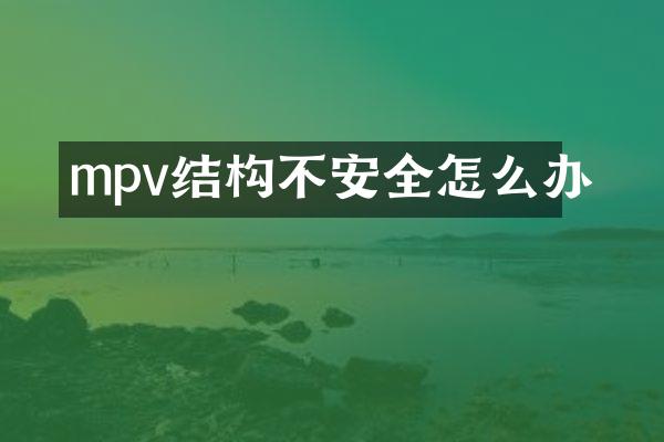 mpv结构不安全怎么办