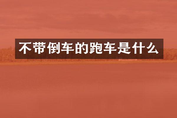 不带倒车的跑车是什么