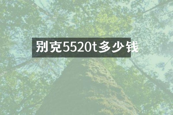 别克5520t多少钱