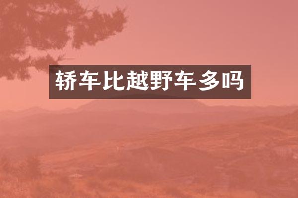 轿车比越野车多吗
