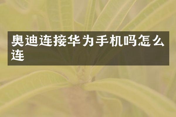 奥迪连接华为手机吗怎么连