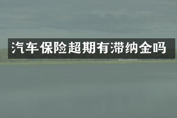 汽车保险超期有滞纳金吗