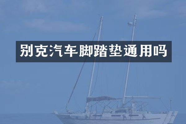 别克汽车脚踏垫通用吗