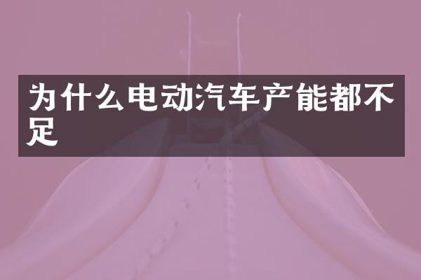 为什么电动汽车产能都不足