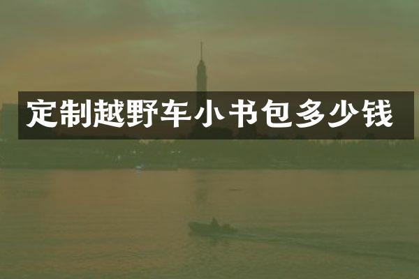 定制越野车小书包多少钱
