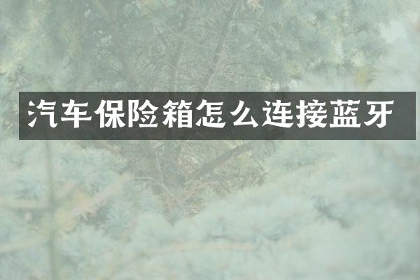 汽车保险箱怎么连接蓝牙