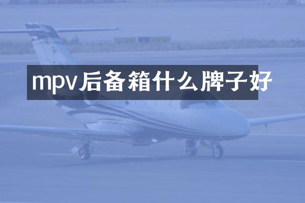 mpv后备箱什么牌子好