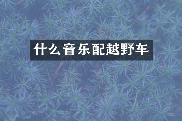 什么音乐配越野车